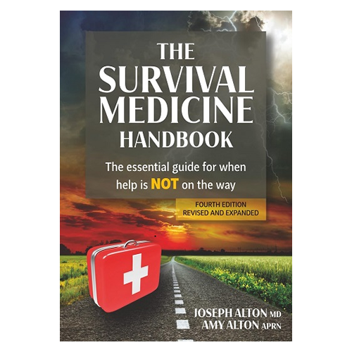 The Survival Medicine Handbook: The Essential Guide for When Help Is NOT on the Way (4th Edition) by Joseph Alton, MD & Amy Alton, APRN